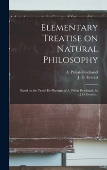 Hardcover Elementary Treatise on Natural Philosophy: Based on the Traité De Physique of A. Privat Deschanel, by J.D. Everett .. Book