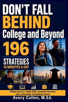 Don’t Fall Behind College and Beyond: 196 Strategies for College Success, Study Skills, Academic Recovery, Jobs, Internships, and Graduate School
