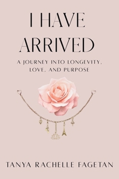 Paperback I Have Arrived: A Journey Into Longevity, Love, and Purpose Book