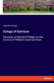 Paperback Eulogy of Garrison: Remarks of Wendell Phillips at the funeral of William Lloyd Garrison Book