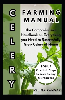 Paperback Celery Farming Manual: The Comprehensive Handbook on Everything you Need to Successfully Grow Celery at Home Book