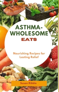 ASTHMA-WHOLESOME EATS: Nourishing Recipes for Lasting Relief