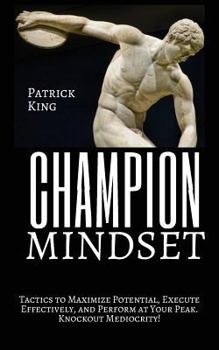 Paperback Champion Mindset: Tactics to Maximize Potential, Execute Effectively, & Perform at Your Peak. KNOCKOUT MEDIOCRITY! Book