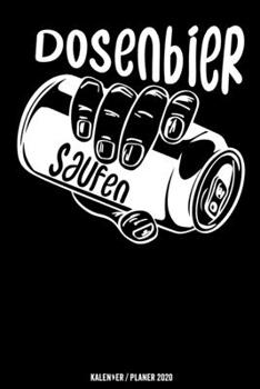 Dosenbier Saufen Kalender 2020: Alkohol  Kalender 2020 Alkohol Geschenk Lustig / Taschenkalender 2020 / Terminplaner 2020 / Jahresplaner 2020 / DIN A5 ... / Jede Woche eine Seite (German Edition)