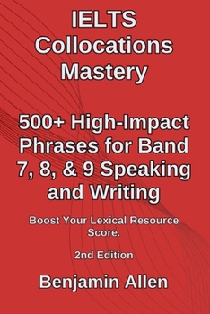 Paperback IELTS Collocations Mastery: 500+ Phrases for Band 7+: Boost your IELTS Speaking & Writing with natural collocations! Book