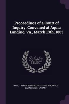 Paperback Proceedings of a Court of Inquiry, Convened at Aquia Landing, Va., March 13th, 1863 Book