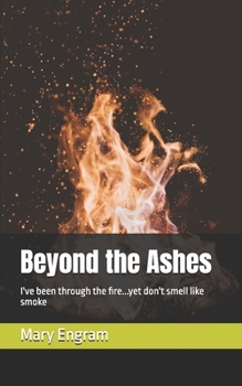 Paperback Beyond the Ashes: I've been through the fire...yet don't smell like smoke Book