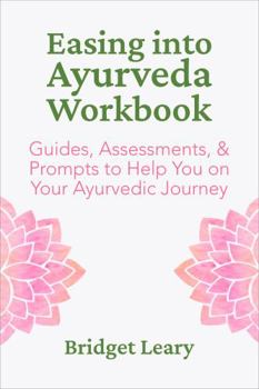 Paperback Easing Into Ayurveda Workbook: Guides, Assessments, & Prompts to Help You on Your Ayurvedic Journey Book