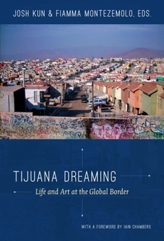 Hardcover Tijuana Dreaming: Life and Art at the Global Border Book