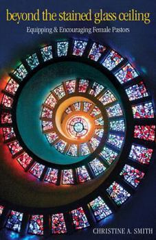 Beyond the Stained Glass Ceiling: Equipping and Encouraging Female Pastors