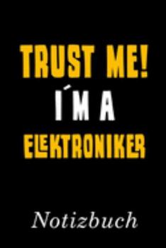 Trust Me I´m A Elektroniker Notizbuch: | Notizbuch mit 110 linierten Seiten | Format 6x9 DIN A5 | Soft cover matt | (German Edition)