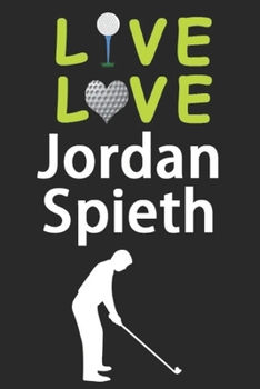 Paperback Live Love Jordan Spieth Journal: Funny Cute Gift For Jordan Spieth Lovers - I Heart Jordan Spieth Golf Notebook: Blank Lined Journals - 120 Pages - 6 Book