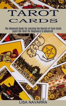 Paperback Tarot Cards: The Advanced Guide for Learning the Secrets of Tarot Cards (Learn the Tarot for Beginners & Advanced) Book