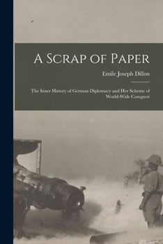 Paperback A Scrap of Paper [microform]: the Inner History of German Diplomacy and Her Scheme of World-wide Conquest Book