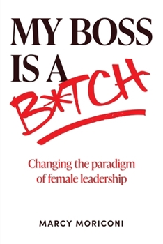 Paperback My Boss is a Bitch: Changing the Paradigm of Female Leadership Book