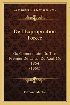 Paperback De L'Expropriation Forcee: Ou Commentaire Du Titre Premier De La Loi Du Aout 15, 1854 (1860) [French] Book