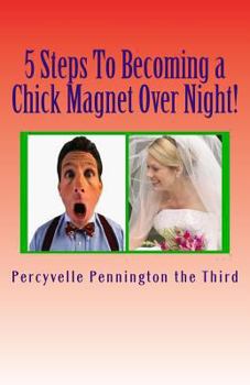 Paperback 5 Steps To Becoming a Chick Magnet Over Night!: The Single Man's Guide to Making a Woman Love You Book