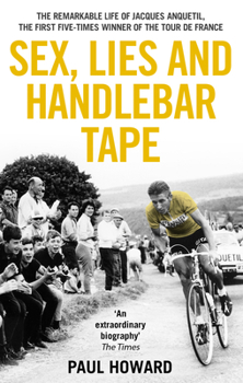 Paperback Sex, Lies and Handlebar Tape: The Remarkable Life of Jacques Anquetil, the First Five-Times Winner of the Tour de France Book