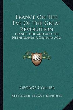 Paperback France On The Eve Of The Great Revolution: France, Holland And The Netherlands A Century Ago Book