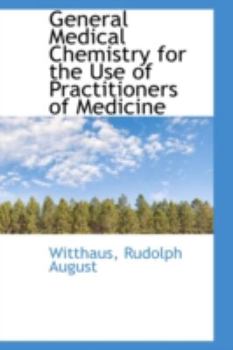 General Medical Chemistry for the Use of Practitioners of Medicine