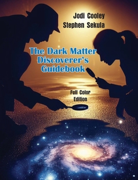 Hardcover The Dark Matter Discoverer's Guidebook: Exploring WIMPs, Axion-Like Particles, and the Dark Sector Book