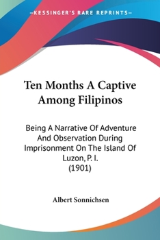 Paperback Ten Months A Captive Among Filipinos: Being A Narrative Of Adventure And Observation During Imprisonment On The Island Of Luzon, P. I. (1901) Book