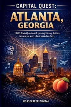 Capital Quest: Atlanta, Georgia: 1,000 Trivia Questions Exploring History, Culture, Landmarks, Sports, Business & Fun Facts About Georgia’s Capital City