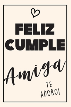 Cuaderno De Feliz Cumpleaños: Regalo Para Cumpleaños - Cuaderno De Notas - Feliz Cumpleaños Amiga Te Adoro - Detalle Para Mujer (Spanish Edition)