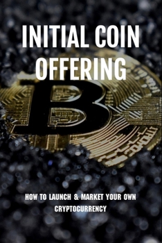Paperback Initial Coin Offering: How To Launch & Market Your Own Cryptocurrency: How To Make Initial Coin Offering Book