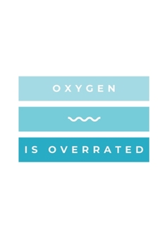 Paperback Oxygen Is Overrated: Notebook / Simple Blank Lined Writing Journal / Swimming Lovers / Coaches / Fans / Goal Setting / Sports / Training / Book