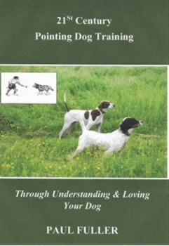 Paperback 21st Century Pointing Dog Training Through Understanding & Loving Your Dog Book