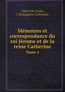 Paperback M?moires et correspondance du roi J?rome et de la reine Catherine Tome 4 [French] Book