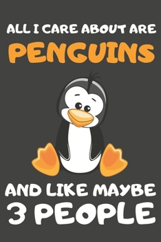 All I Care About Are Penguins And Like Maybe 3 People: Penguin Gifts Blank Lined Notebooks, Journals, Planners and Diaries to Write In | For Penguin Lovers