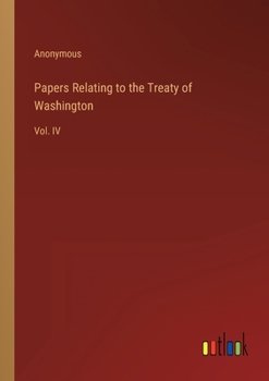 Paperback Papers Relating to the Treaty of Washington: Vol. IV Book