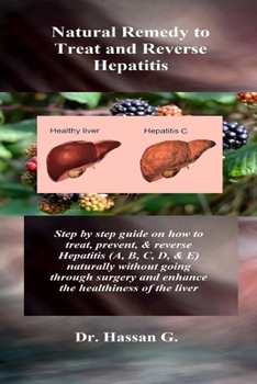 Paperback Natural Remedy to Treat and Reverse Hepatitis: Step by step guide on how to treat, prevent, & reverse Hepatitis (A, B, C, D, & E) naturally without go Book