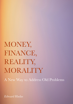 Hardcover Money, Finance, Reality, Morality: A New Way to Address Old Problems Book