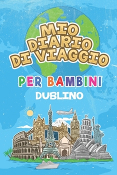 Mio Diario Di Viaggio Per Bambini Dublino: 6x9 Diario di viaggio e di appunti per bambini I Completa e disegna I Con suggerimenti I Regalo perfetto ... le tue vacanze in Dublino (Italian Edition)