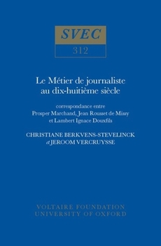 Hardcover Le Métier de Journaliste Au Xviiie Siècle: Correspondance Entre Prosper Marchand, Jean Rousset de Missy Et Lambert Ignace Douxfils Book