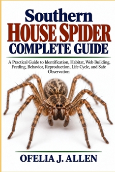 Southern House Spider Complete Guide: A Practical Guide to Identification, Habitat, Web Building, Feeding, Behavior, Reproduction, Life Cycle, and Safe Observation