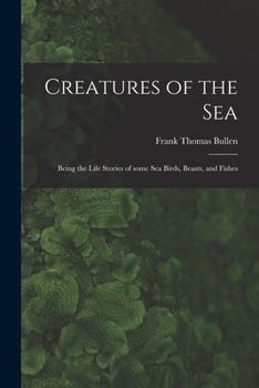 Paperback Creatures of the Sea [microform]: Being the Life Stories of Some Sea Birds, Beasts, and Fishes Book