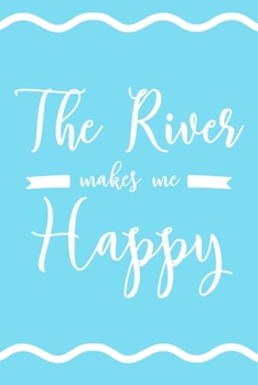 Paperback The River Makes Me Happy: 6x9" Lined Notebook/Journal Funny Rower, Kayakker Gift Idea Book