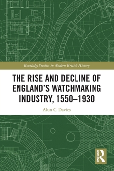 Paperback The Rise and Decline of England's Watchmaking Industry, 1550-1930 Book