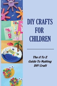 Paperback DIY Crafts For Children: The A To Z Guide To Making DIY Craft Book