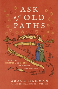 Hardcover Ask of Old Paths: Medieval Virtues and Vices for a Whole and Holy Life Book