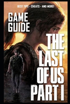 Paperback The Last of Us: Part I Complete Guide: BEST TIPS - CHEATS - AND MORE! Book
