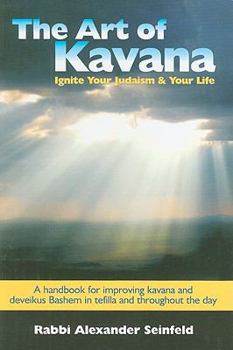 Hardcover The Art of Kavana: Ignite Your Judaism & Your Life: A Handbook for Improving Kavana and Deveikus Bashem in Tefilla and Throughout the Day Book