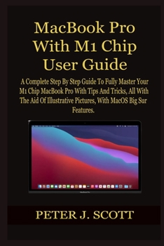 Paperback MacBook Pro With M1 Chip User Guide: A Complete Step By Step Guide To Fully Master Your M1 Chip MacBook Pro With Tips And Tricks, All With The Aid Of Book