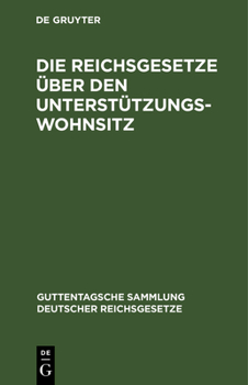 Hardcover Die Reichsgesetze Über Den Unterstützungswohnsitz: In Der Fassung Der Novelle Vom 12. März 1894, Die Freizügigkeit, Den Erwerb Und Verlust Der Bundes- [German] Book