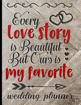 Every Love Story Is Beautiful But Ours Is My Favorite - Wedding Planner: Get Organized With This Ultimate Wedding Planner Book - Pretty Rustic & Red Cover Design - Keep All Of Your Wedding Details In 