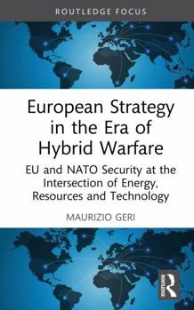 European Strategy in the Era of Hybrid Warfare: EU and NATO Security at the Intersection of Energy, Resources and Technology (Routledge Research in Strategic Studies)